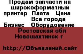 Продам запчасти на широкоформатный принтер. Плата › Цена ­ 27 000 - Все города Бизнес » Оборудование   . Ростовская обл.,Новошахтинск г.